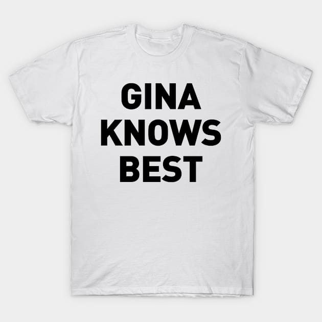 Gina Knows Best T-Shirt by cats_foods_tvshows